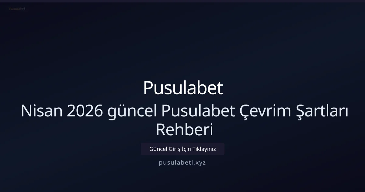 Nisan 2026 Pusulabet Çevrim Kuralları: Güncel ve Pratik Rehber