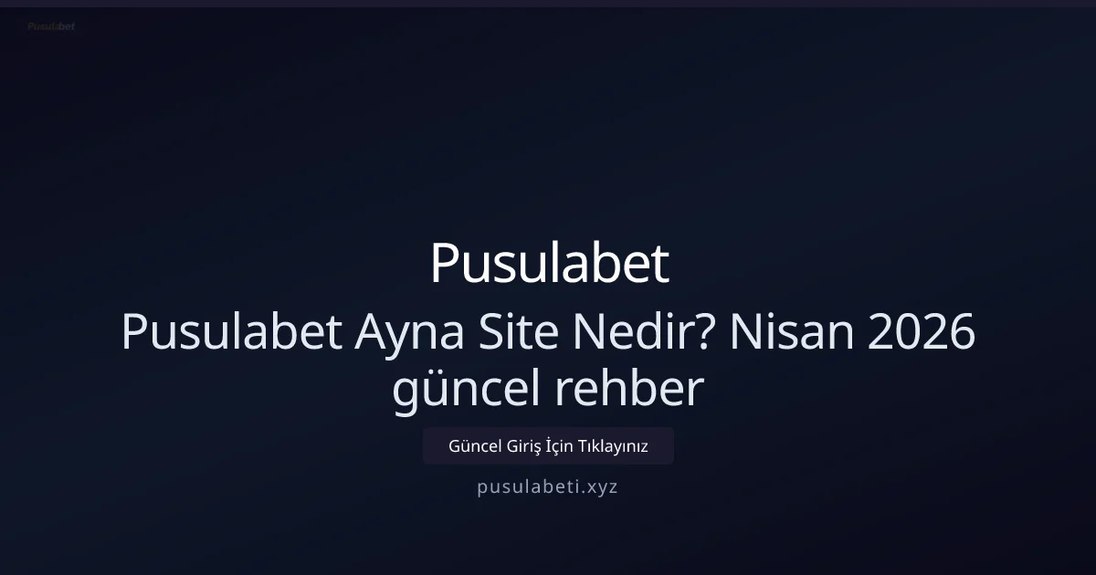 Pusulabet Ayna Adresi ve Güvenlik Rehberi (Nisan 2026)