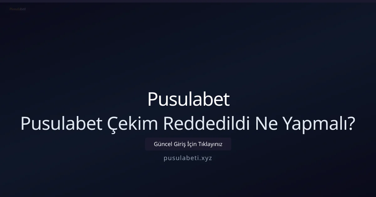 Pusulabet Çekim Reddedildi Ne Yapmalıyım? - Pusulabet