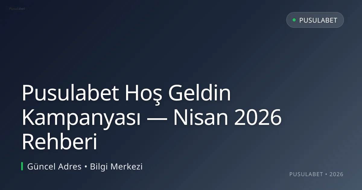 Pusulabet Hoş Geldin Kampanyası — Nisan 2026 Rehberi