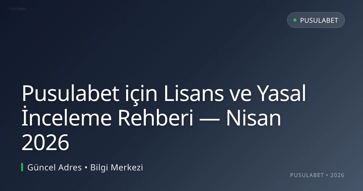 Pusulabet için Lisans ve Yasal İnceleme Rehberi