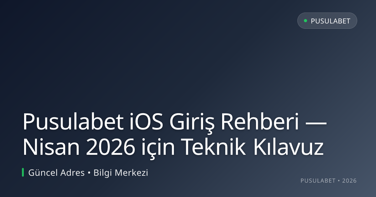 Pusulabet iOS Giriş Rehberi — Nisan 2026 için Teknik Kılavuz