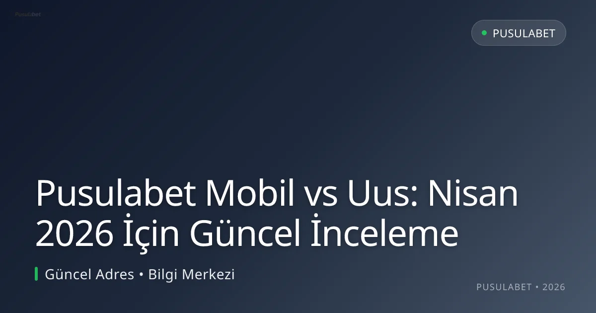 Pusulabet Mobil vs Uus: Nisan 2026 İçin Güncel İnceleme