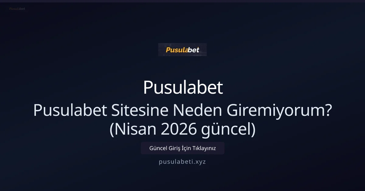 Pusulabet Sitesine Neden Giremiyorum? Pusulabet Sitesine Neden Giremiyorum? (Nisan 2026 güncel) — adım adım anlatım