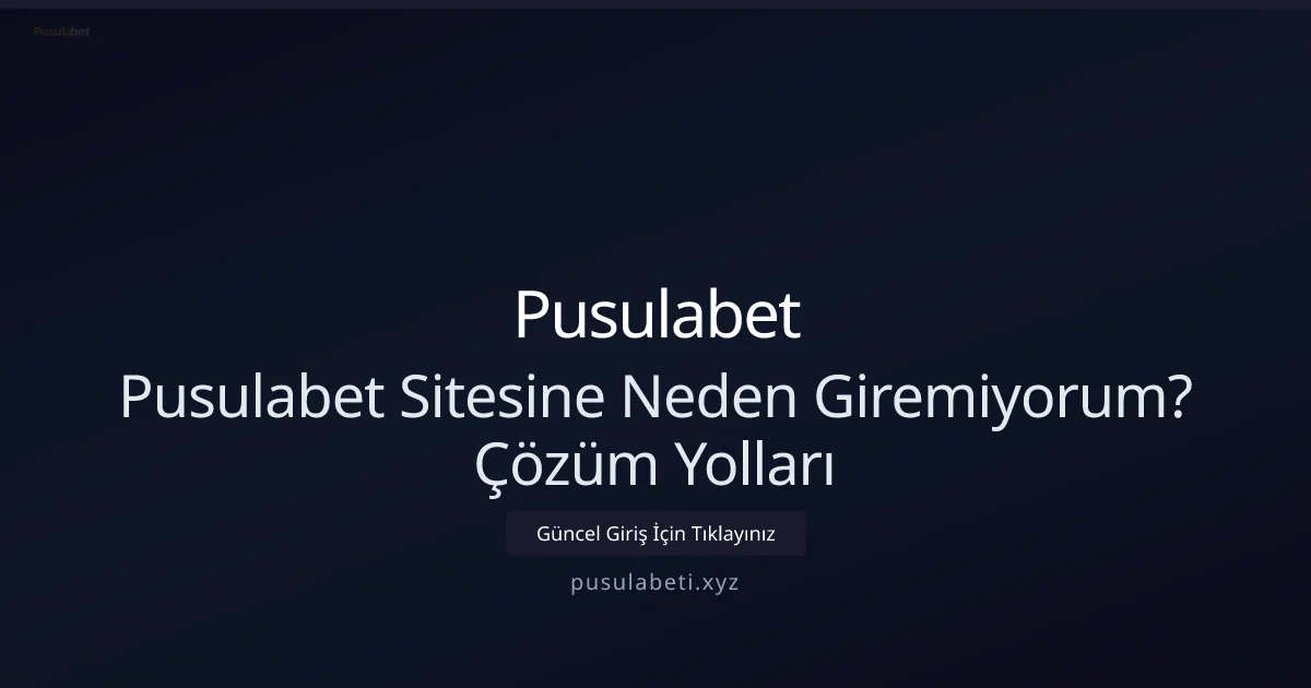 Pusulabet Sitesine Neden Giremiyorum? Çözüm ve Adım Adım Rehber - Pusulabet