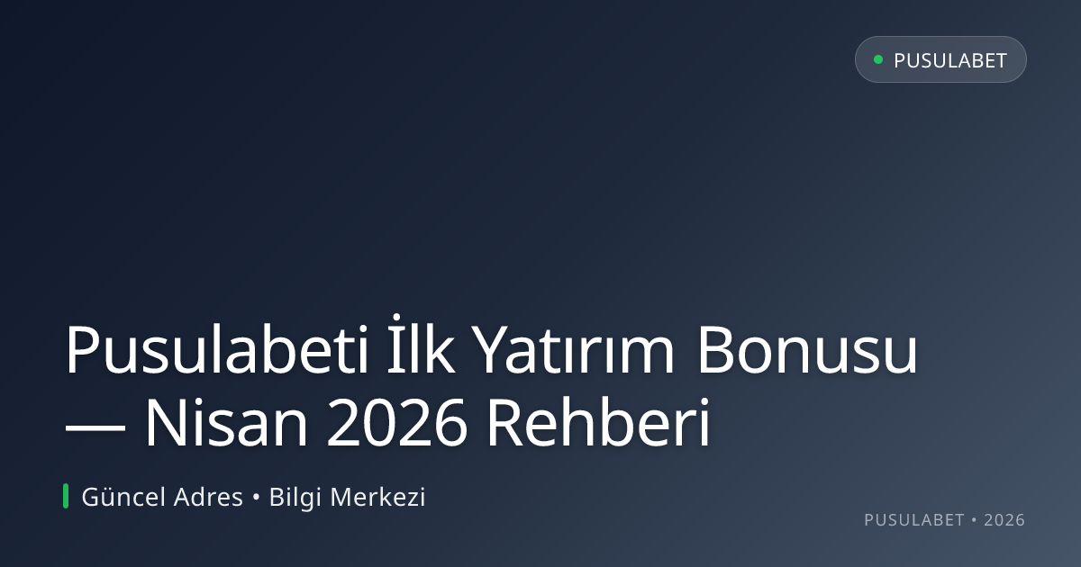 Pusulabeti İlk Yatırım Bonusu — Nisan 2026 Rehberi
