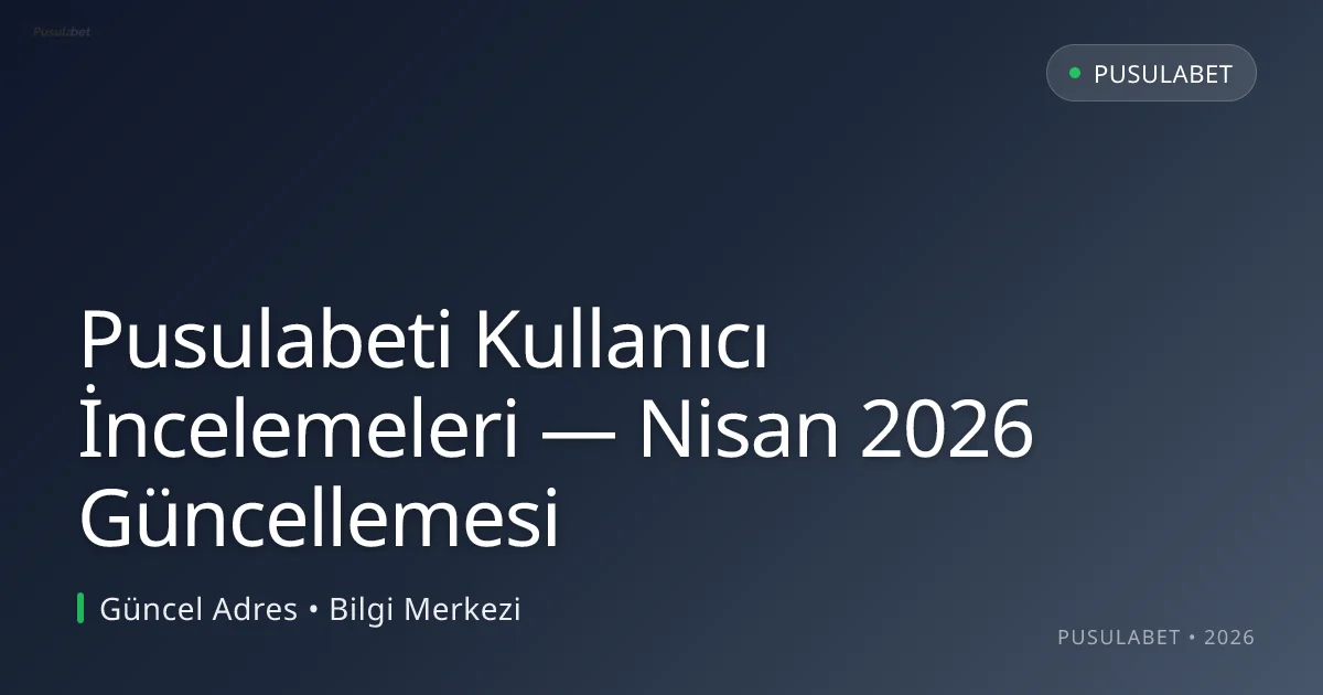 Pusulabeti Kullanıcı İncelemeleri — Nisan 2026 Güncellemesi Pusulabeti Kullanıcı İncelemeleri — Nisan 2026 Güncellemesi hakkında bilgilendirici görsel