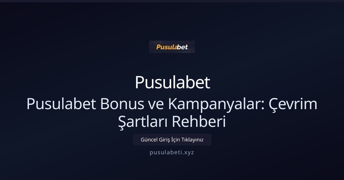Pusulabet Pusulabet Bonus ve Kampanyalar: Çevrim Şartları Rehberi