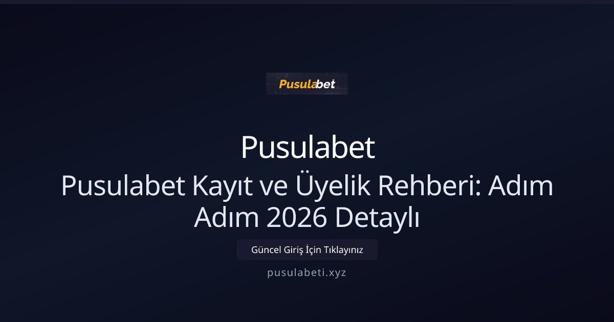 Pusulabet Pusulabet Kayıt ve Üyelik Rehberi: Adım Adım 2026 Detaylı