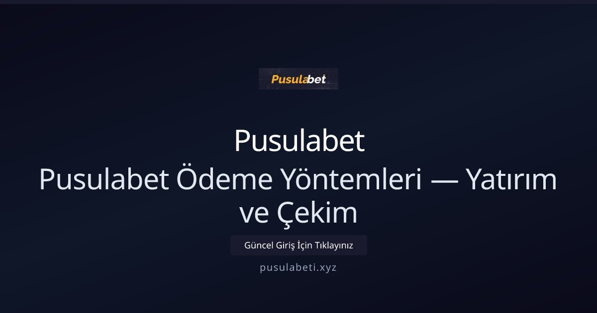 Pusulabet Pusulabet Ödeme Yöntemleri — Yatırım ve Çekim