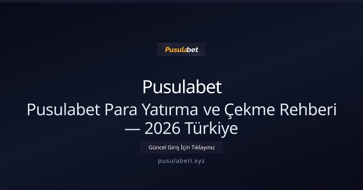 Pusulabet Pusulabet Para Yatırma ve Çekme Rehberi — 2026 Türkiye
