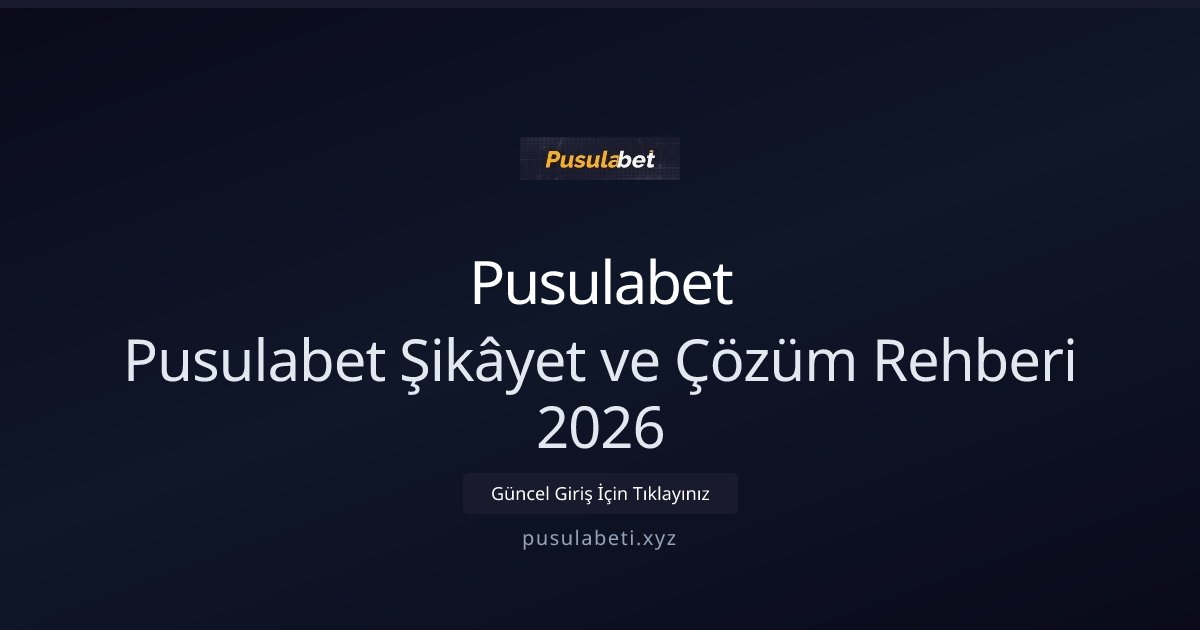 Pusulabet Pusulabet Şikâyet ve Çözüm Rehberi 2026